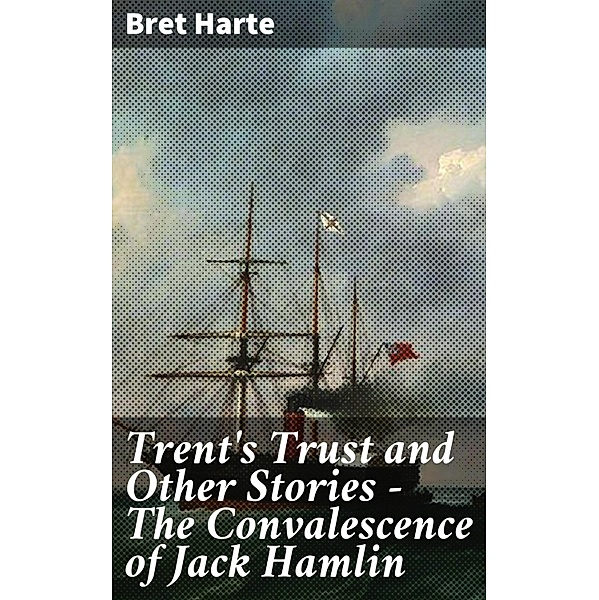 Trent's Trust and Other Stories - The Convalescence of Jack Hamlin, Bret Harte