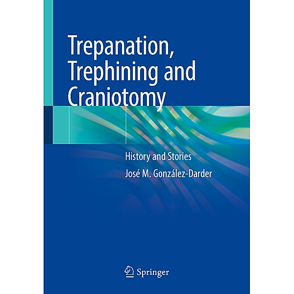 Trepanation, Trephining and Craniotomy, José M González-Darder