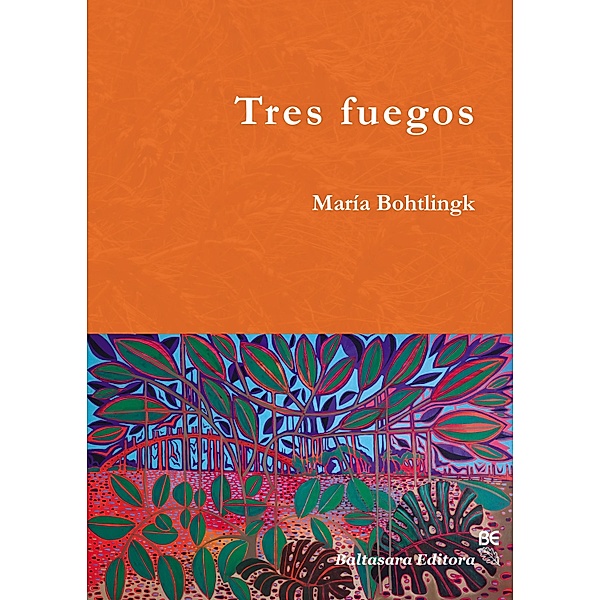 Tres fuegos / Colección Narrativa, María Bohtlingk