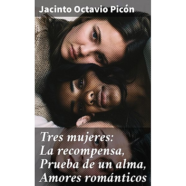 Tres mujeres: La recompensa, Prueba de un alma, Amores románticos, Jacinto Octavio Picón