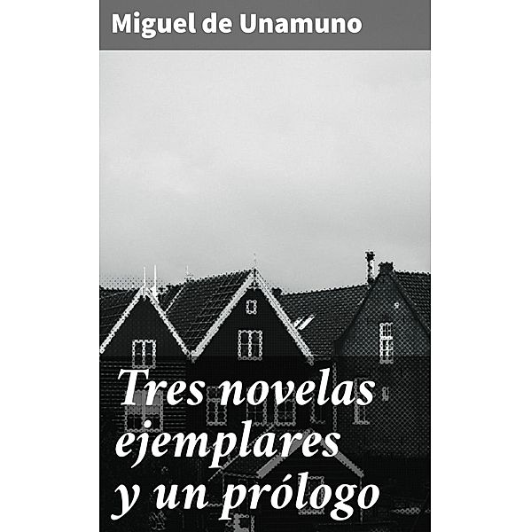 Tres novelas ejemplares y un prólogo, Miguel de Unamuno
