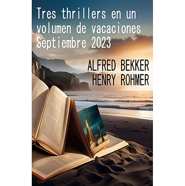 Tres thrillers en un volumen de vacaciones Septiembre 2023, Alfred Bekker, Henry Rohmer