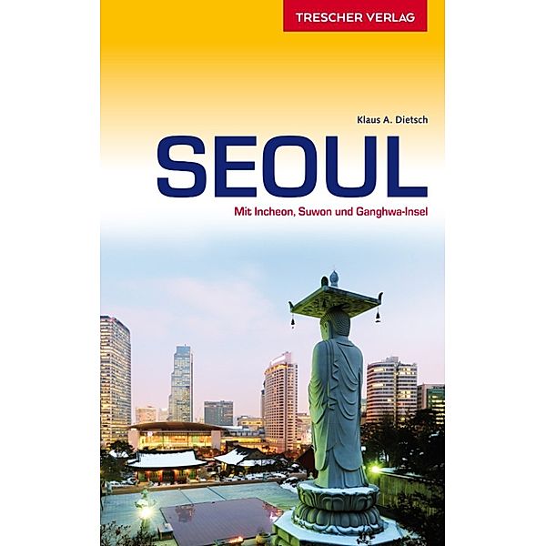 Trescher-Reihe Reisen: Seoul, Klaus A. Dietsch