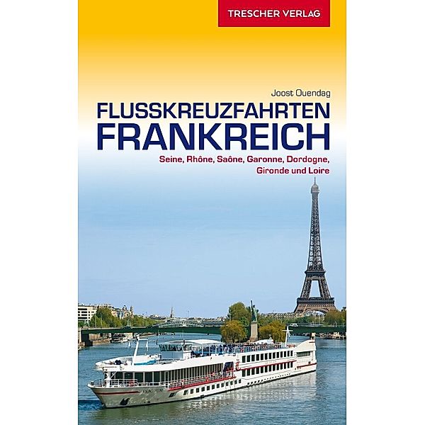 Trescher-Reihe Reisen / TRESCHER Reiseführer Flusskreuzfahrten Frankreich, Joost Ouendag