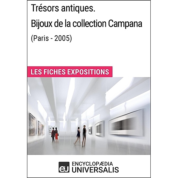 Trésors antiques. Bijoux de la collection Campana (Paris - 2005), Encyclopaedia Universalis