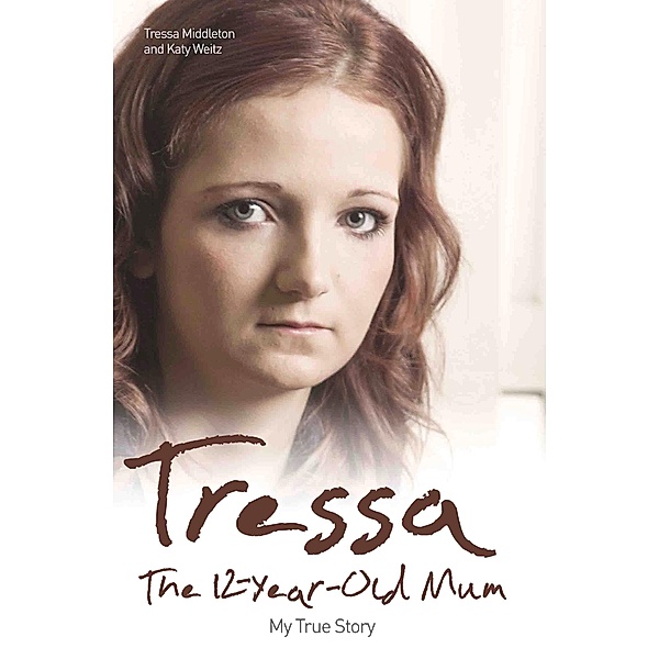 Tressa - The 12-Year-Old Mum: My True Story, Tressa Middleton