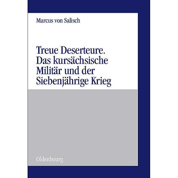 Treue Deserteure. Das kursächsische Militär und der Siebenjährige Krieg, Marcus von Salisch