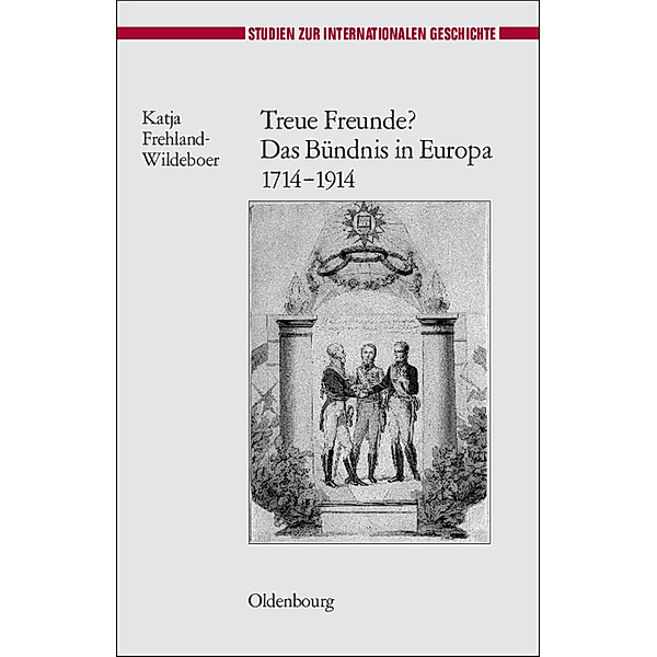 Treue Freunde? Das Bündnis in Europa 1714-1914, Katja Frehland-Wildeboer