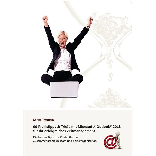 Treutlein, K: 99 Praxistipps & Tricks mit MS Outlook 2013, Karina Treutlein