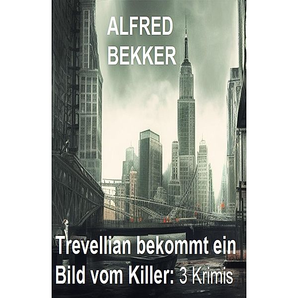 Trevellian bekommt ein Bild vom Killer: 3 Krimis, Alfred Bekker