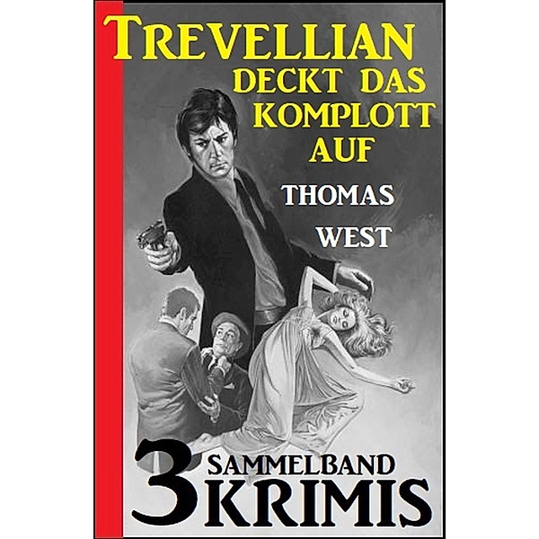 Trevellian deckt das Komplott auf: Sammelband 3 Krimis, Thomas West
