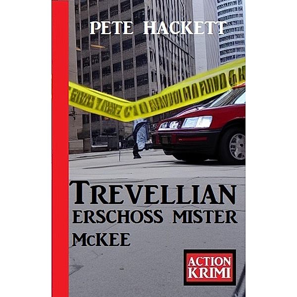 Trevellian erschoss Mister McKee: Action Krimi, Pete Hackett