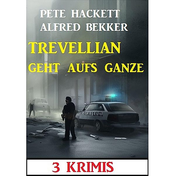 Trevellian geht aufs Ganze: 3 Krimis, Alfred Bekker, Pete Hackett