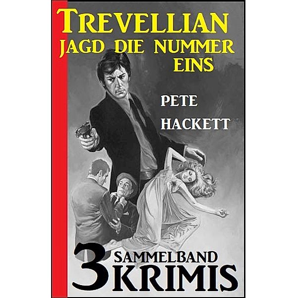 Trevellian jagt die Nummer Eins: Sammelband 3 Krimis, Pete Hackett