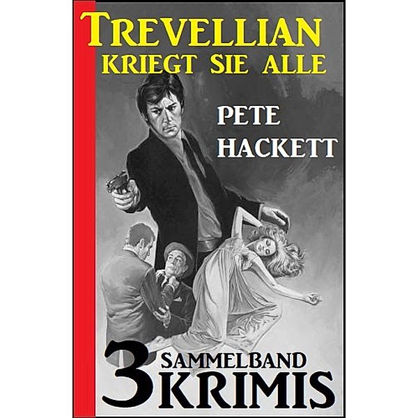 Trevellian kriegt sie alle: Sammelband 3 Krimis, Pete Hackett