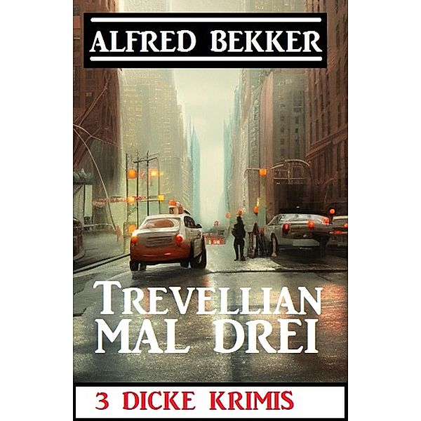 Trevellian mal drei: 3 Dicke Krimis, Alfred Bekker