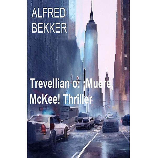 Trevellian o: ¡Muere, McKee! Thriller, Alfred Bekker