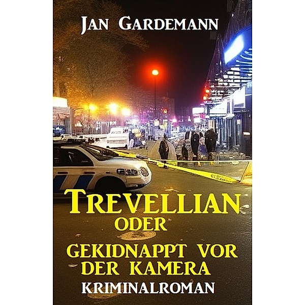 ¿Trevellian oder Gekidnappt vor der Kamera: Kriminalroman, Jan Gardemann