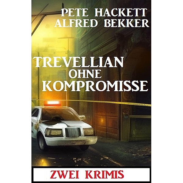 Trevellian ohne Kompromisse: Zwei Krimis, Alfred Bekker, Pete Hackett