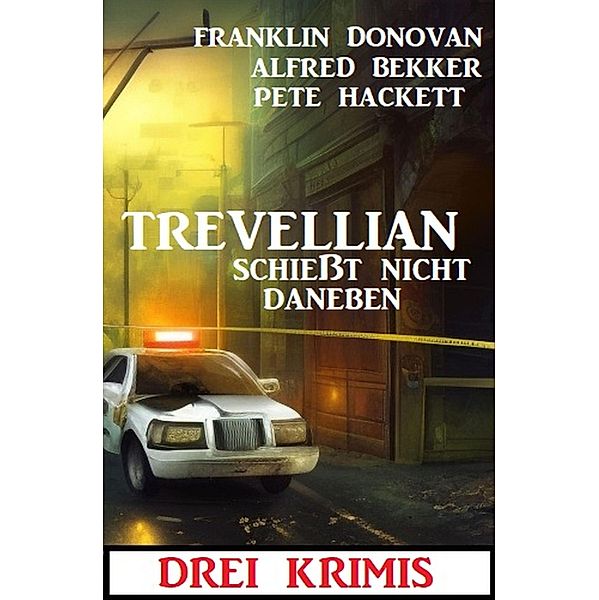 Trevellian schießt nicht daneben: Drei Krimi, Alfred Bekker, Franklin Donovan, Pete Hackett