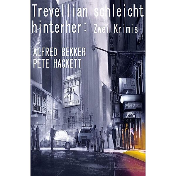Trevellian schleicht hinterher: Zwei Krimis, Alfred Bekker, Pete Hackett