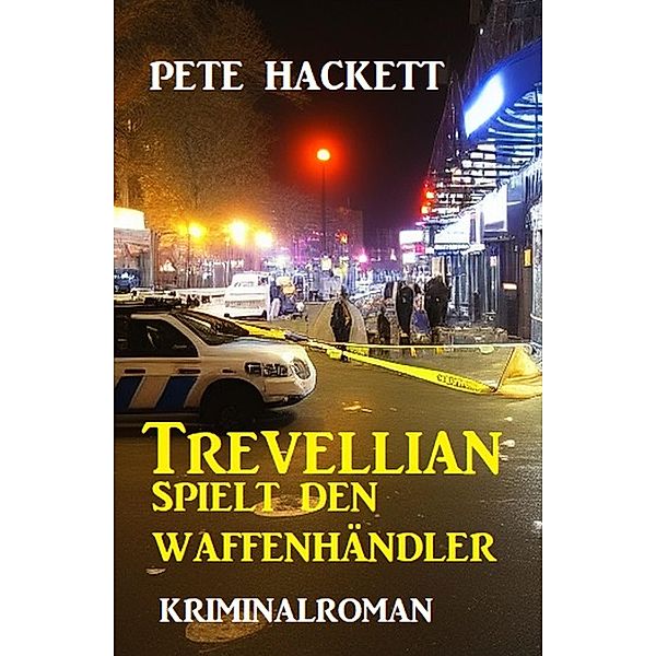 Trevellian spielt den Waffenhändler: Kriminalroman, Pete Hackett