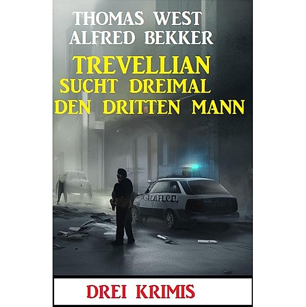 Trevellian sucht dreimal den dritten Mann: Drei Krimis, Alfred Bekker, Thomas West