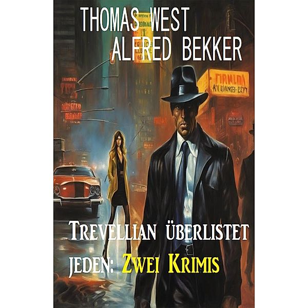 Trevellian überlistet jeden: Zwei Krimis, Thomas West, Alfred Bekker