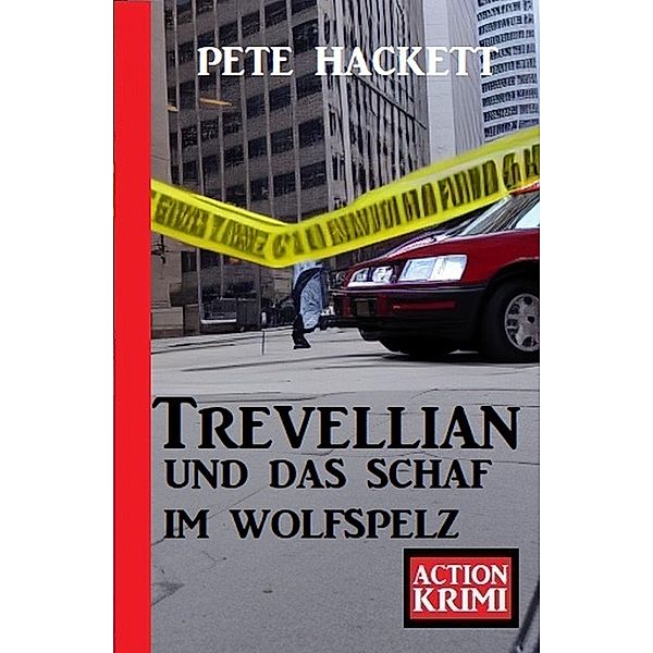 Trevellian und das Schaf im Wolfspelz: Action Krimi, Pete Hackett