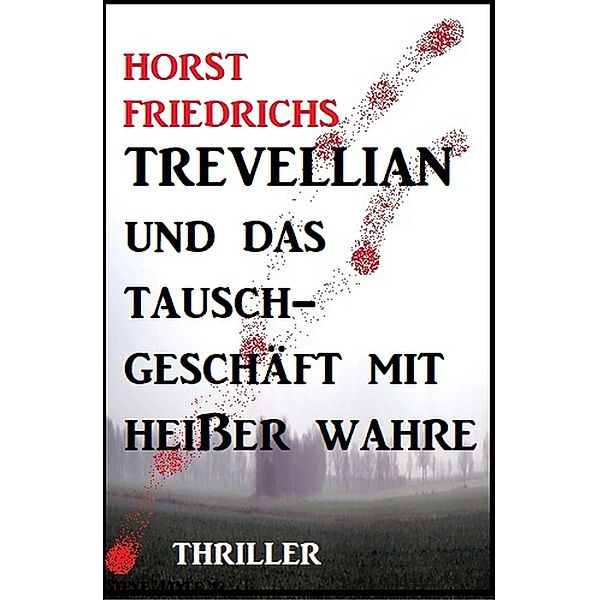 Trevellian und das Tauschgeschäft mit heißer Ware: Thriller, Horst Friedrichs