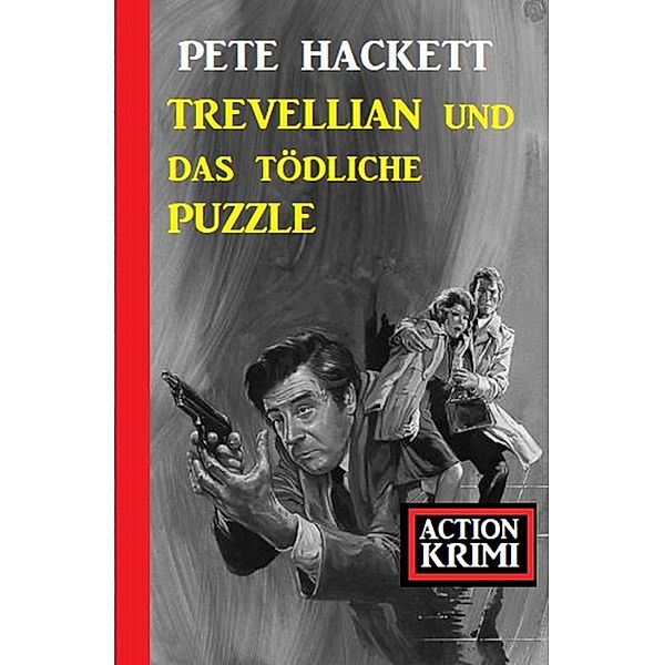 Trevellian und das tödliche Puzzle: Action Krimi, Pete Hackett