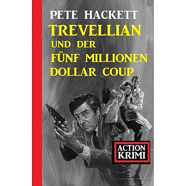 Trevellian und der Fünf Millionen Dollar Coup: Action Krimi, Pete Hackett