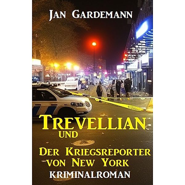 ¿Trevellian und der Kriegsreporter von New York: Kriminalroman, Jan Gardemann