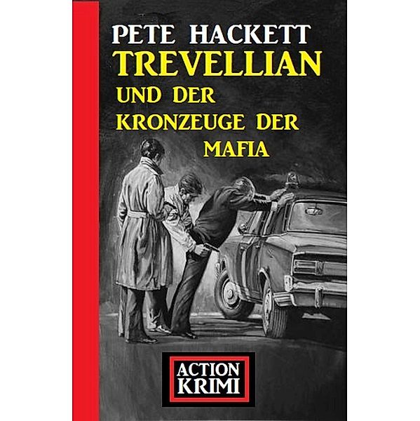 Trevellian und der Kronzeuge der Mafia: Action Krimi, Pete Hackett