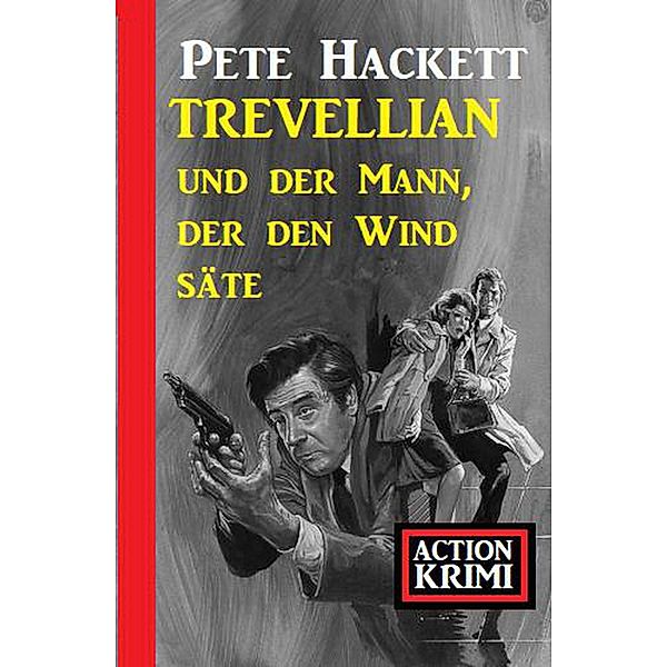 Trevellian und der Mann, der den Wind säte: Action Krimi, Pete Hackett