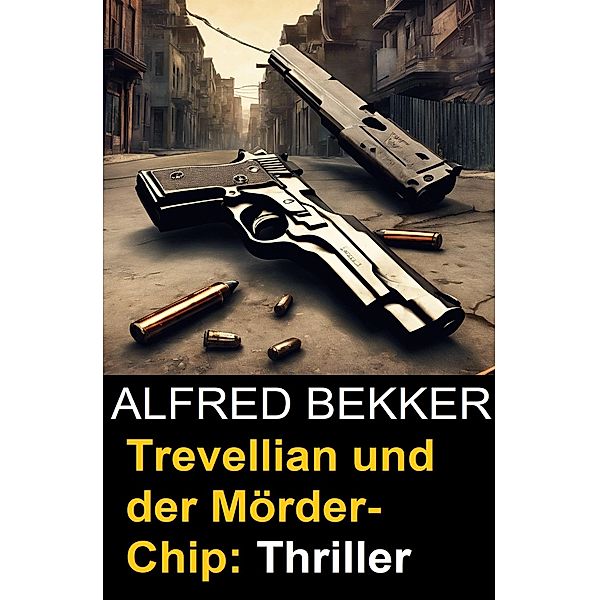 Trevellian und der Mörder-Chip: Thriller, Alfred Bekker