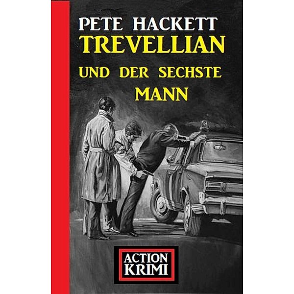 Trevellian und der sechste Mann: Action Krimi, Pete Hackett