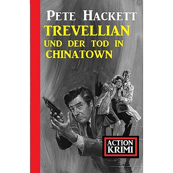 Trevellian und der Tod in Chinatown: Action Krimi, Pete Hackett