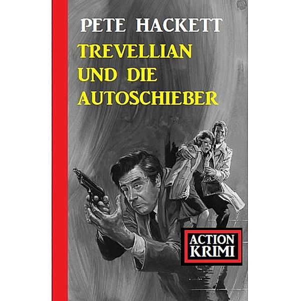 Trevellian und die Autoschieber: Action Krimi, Pete Hackett