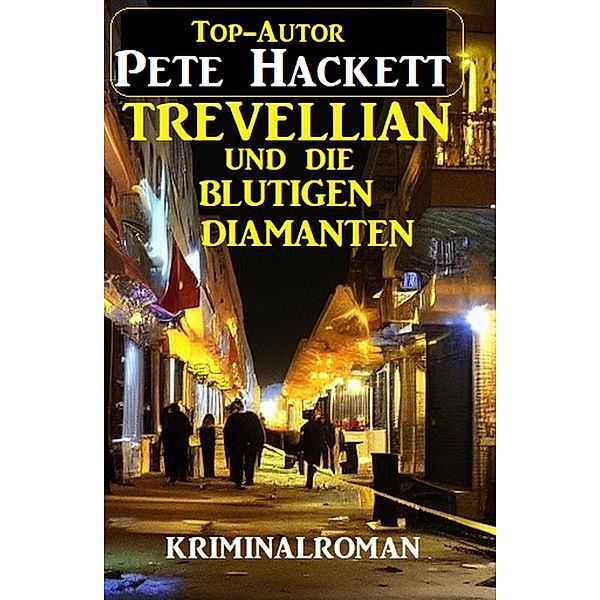 Trevellian und die blutigen Diamanten: Kriminalroman, Pete Hackett
