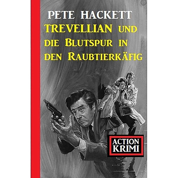 Trevellian und die Blutspur in den Raubtierkäfig: Action Krimi, Pete Hackett