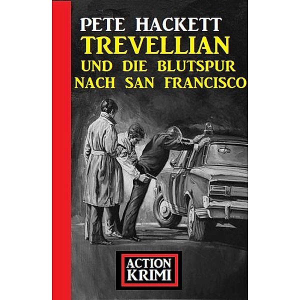 Trevellian und die Blutspur nach San Francisco: Action Krimi, Pete Hackett