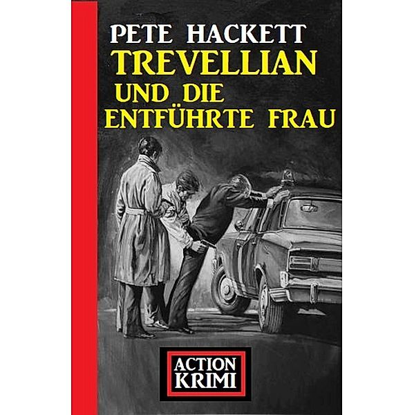 Trevellian und die entführte Frau: Action Krimi, Pete Hackett