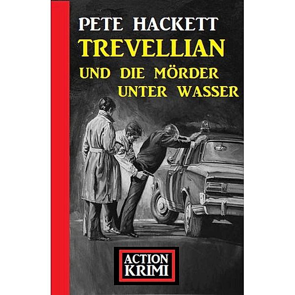 Trevellian und die Mörder unter Wasser: Action Krimi, Pete Hackett