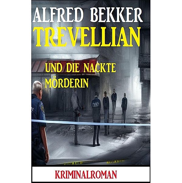 Trevellian und die nackte Mörderin: Kriminalroman, Alfred Bekker