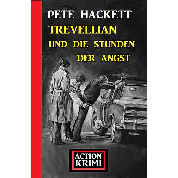 Trevellian und die Stunden der Angst: Action Krimi, Pete Hackett