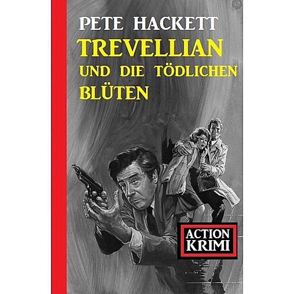 Trevellian und die tödlichen Blüten: Action Krimi, Pete Hackett