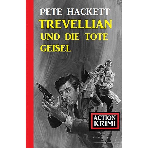 Trevellian und die tote Geisel: Action Krimi, Pete Hackett