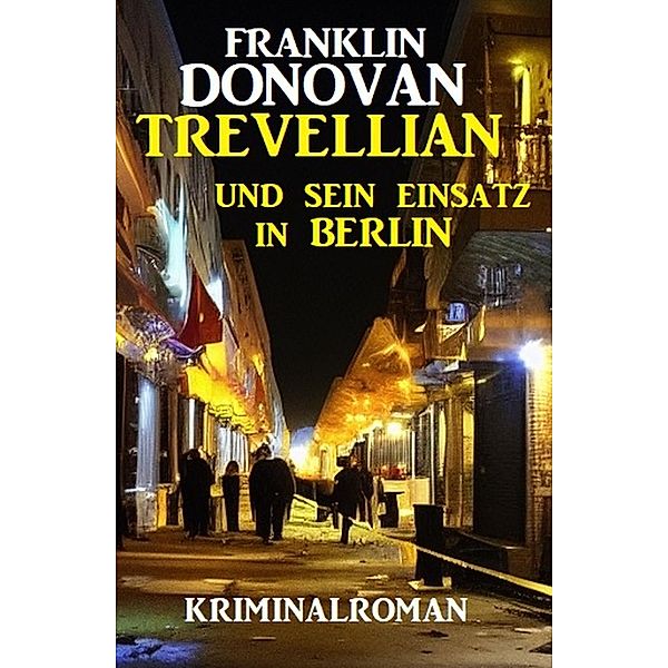 Trevellian und sein Einsatz in Berlin: Kriminalroman, Franklin Donovan