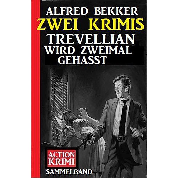 Trevellian wird zweimal gehasst: Zwei Krimis, Alfred Bekker